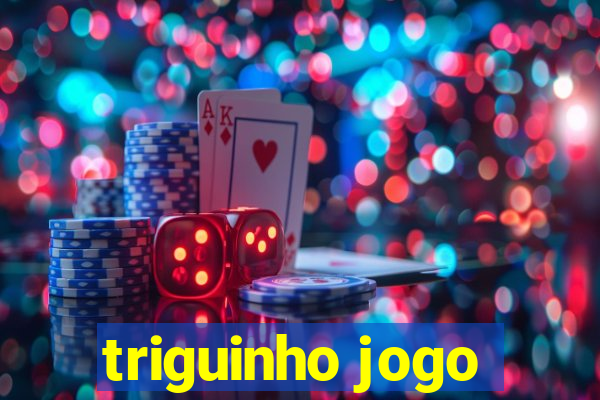 triguinho jogo